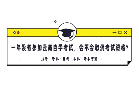 一年没有参加云南自学考试，会不会取消考试资格?